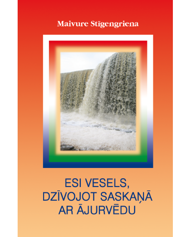 Esi vesels, dzīvojot saskaņā ar ājurvēdu Esi vesels, dzīvojot saskaņā ar ājurvēdu
