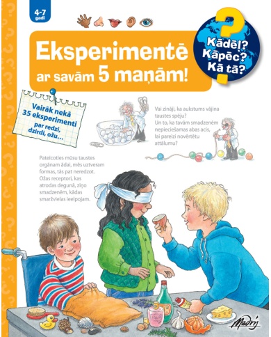 Eksperimentē ar savam 5 maņām! Kādēļ? Kāpēc? Kā tā? Eksperimentē ar savam 5 maņām! Kādēļ? Kāpēc? Kā tā?