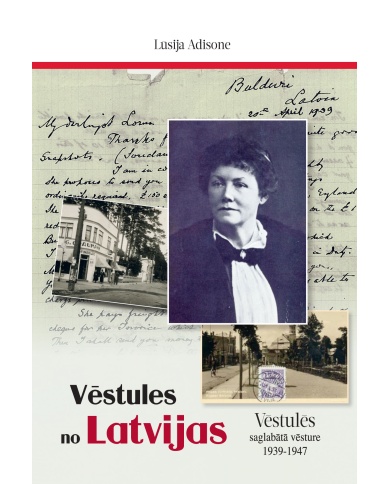 Vēstules no Latvijas. Vēstulēs saglabātā vēsture 1939-1947 Vēstules no Latvijas. Vēstulēs saglabātā vēsture 1939-1947