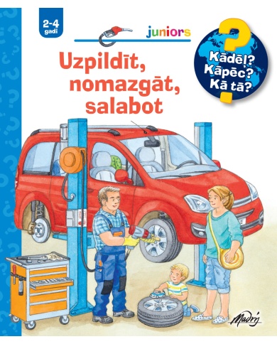 Uzpildīt, nomazgāt, salabot. Kādēļ? Kāpēc? Kā tā? Uzpildīt, nomazgāt, salabot. Kādēļ? Kāpēc? Kā tā?