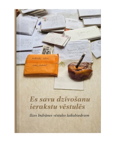 Es savu dzīvošanu ierakstu vēstulēs. Ilzes Indrānes vēstules laikabiedriem Es savu dzīvošanu ierakstu vēstulēs. Ilzes Indrānes vēstules laikabiedriem