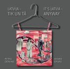 LATVIJA - TIK UN TĀ / IT`S LATVIA  ANYWAY. Petra Derkins, Aivars Eipurs